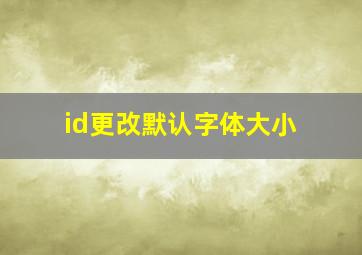 id更改默认字体大小