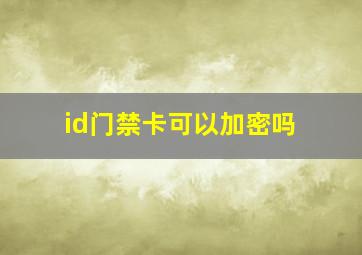 id门禁卡可以加密吗