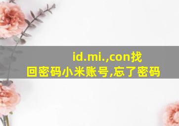 id.mi.,con找回密码小米账号,忘了密码