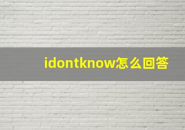 idontknow怎么回答