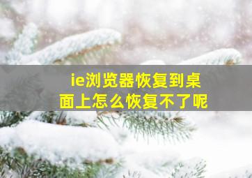 ie浏览器恢复到桌面上怎么恢复不了呢