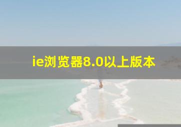 ie浏览器8.0以上版本