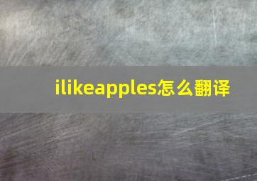 ilikeapples怎么翻译