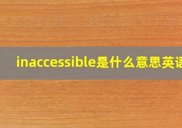 inaccessible是什么意思英语