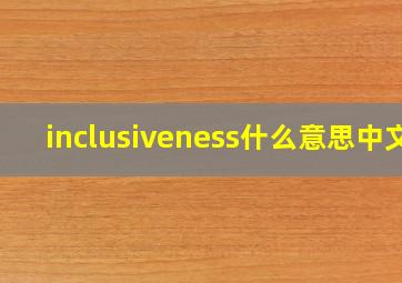 inclusiveness什么意思中文