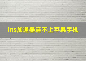 ins加速器连不上苹果手机