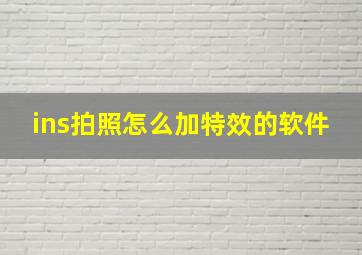 ins拍照怎么加特效的软件