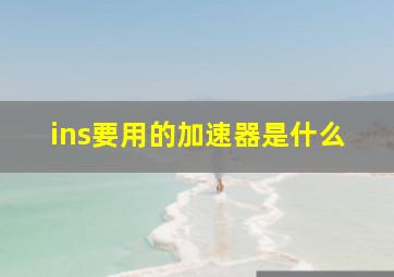 ins要用的加速器是什么