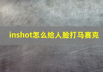 inshot怎么给人脸打马赛克