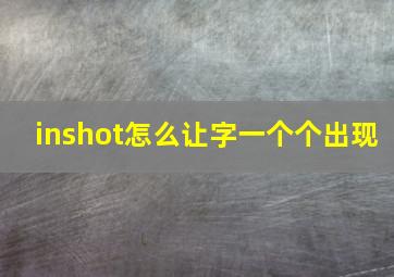 inshot怎么让字一个个出现