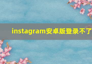 instagram安卓版登录不了