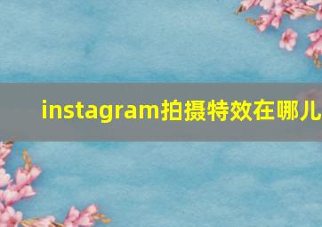 instagram拍摄特效在哪儿