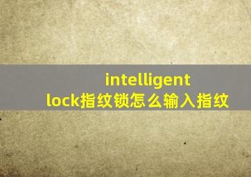 intelligent lock指纹锁怎么输入指纹