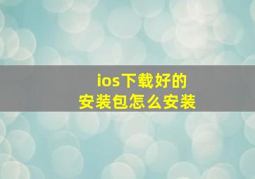 ios下载好的安装包怎么安装