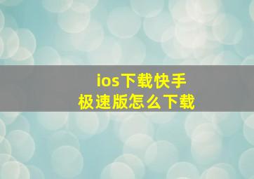 ios下载快手极速版怎么下载