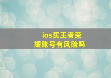 ios买王者荣耀账号有风险吗