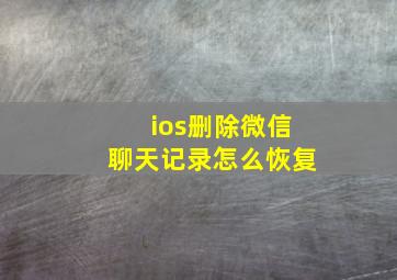 ios删除微信聊天记录怎么恢复