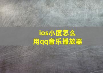 ios小度怎么用qq音乐播放器