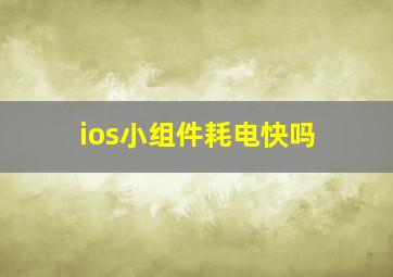 ios小组件耗电快吗