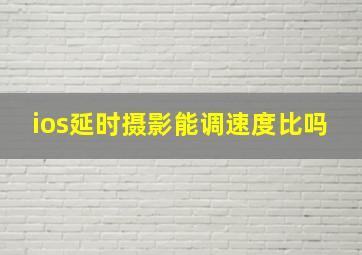 ios延时摄影能调速度比吗