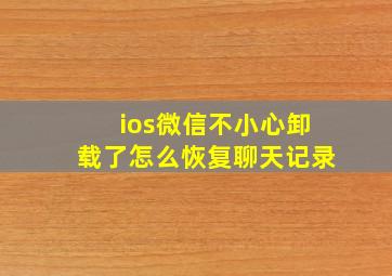 ios微信不小心卸载了怎么恢复聊天记录