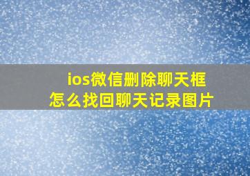 ios微信删除聊天框怎么找回聊天记录图片