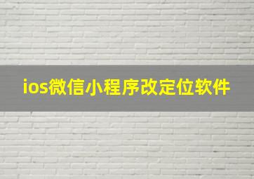 ios微信小程序改定位软件