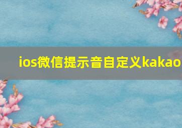 ios微信提示音自定义kakao