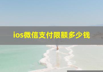 ios微信支付限额多少钱