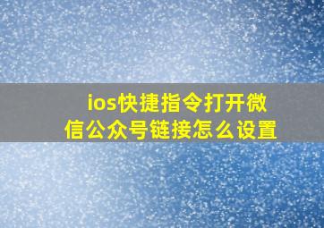 ios快捷指令打开微信公众号链接怎么设置