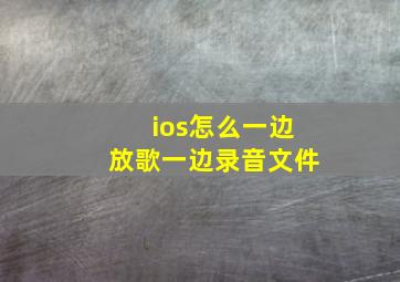 ios怎么一边放歌一边录音文件