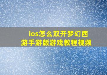 ios怎么双开梦幻西游手游版游戏教程视频