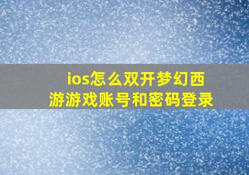 ios怎么双开梦幻西游游戏账号和密码登录