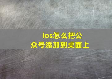 ios怎么把公众号添加到桌面上