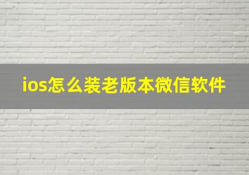 ios怎么装老版本微信软件