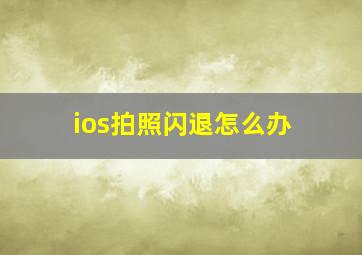 ios拍照闪退怎么办