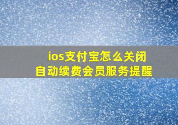 ios支付宝怎么关闭自动续费会员服务提醒