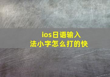 ios日语输入法小字怎么打的快