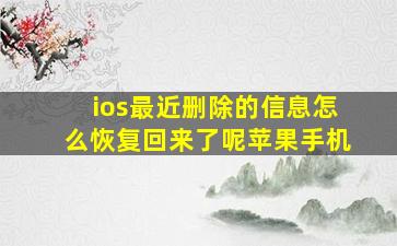 ios最近删除的信息怎么恢复回来了呢苹果手机