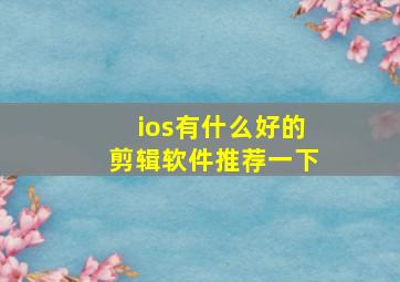 ios有什么好的剪辑软件推荐一下