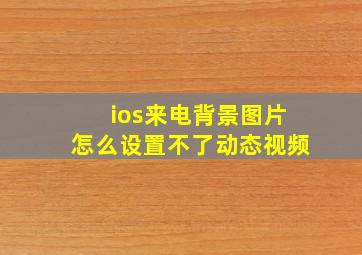 ios来电背景图片怎么设置不了动态视频