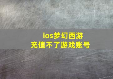 ios梦幻西游充值不了游戏账号