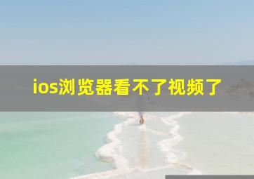 ios浏览器看不了视频了