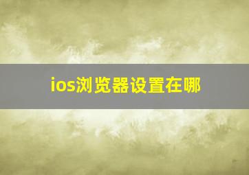 ios浏览器设置在哪