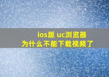 ios版 uc浏览器为什么不能下载视频了