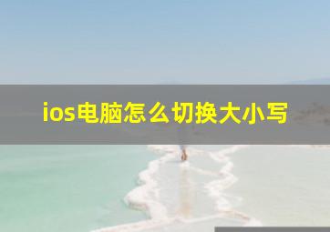 ios电脑怎么切换大小写