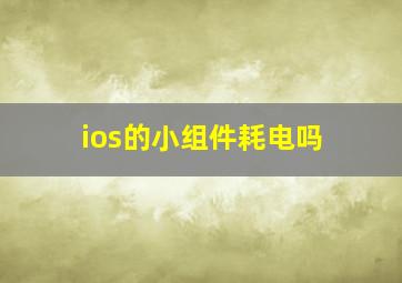 ios的小组件耗电吗