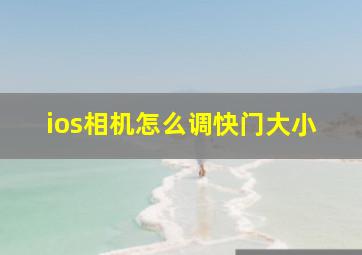 ios相机怎么调快门大小