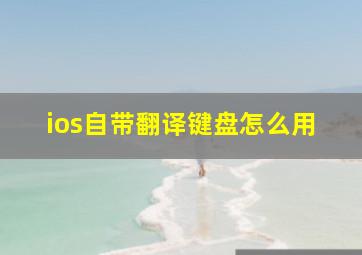 ios自带翻译键盘怎么用