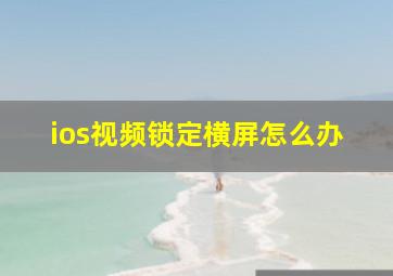 ios视频锁定横屏怎么办